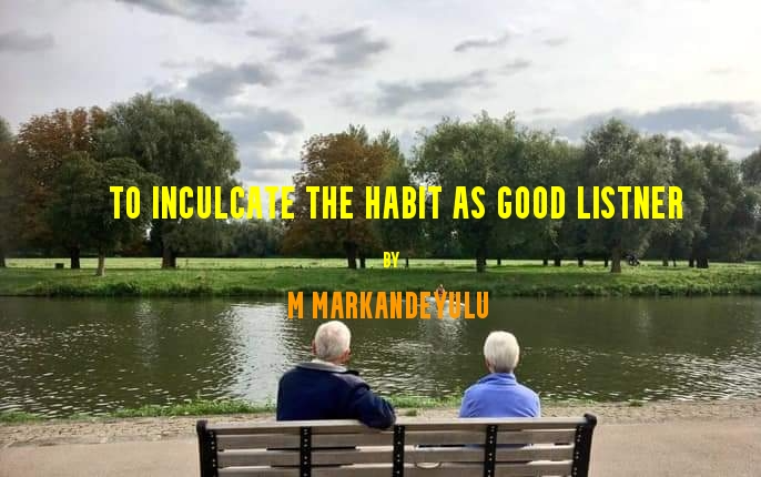 TO INCULCATE THE HABIT AS GOOD LISTNER