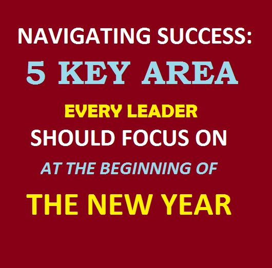 Navigating Success: 5 Key Areas Every Leader Should Focus on at the Beginning of the New Year