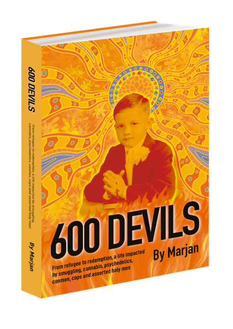 600 Devils, by Marjan - From refugee to redemption, a life impacted by smuggling, cannabis, psychedelics, conmen, cops and assorted holy men.