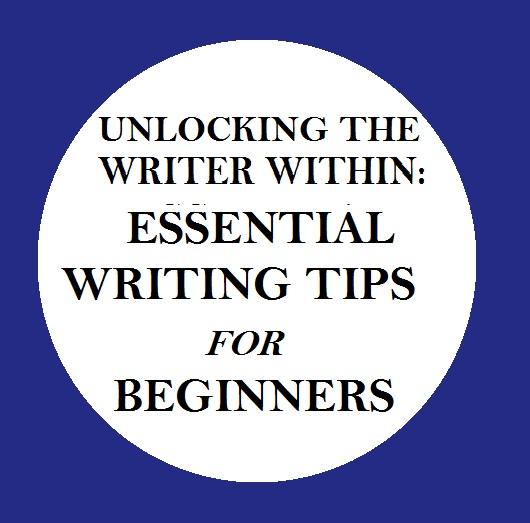 Unlocking the Writer Within: Essential Writing Tips for Beginners